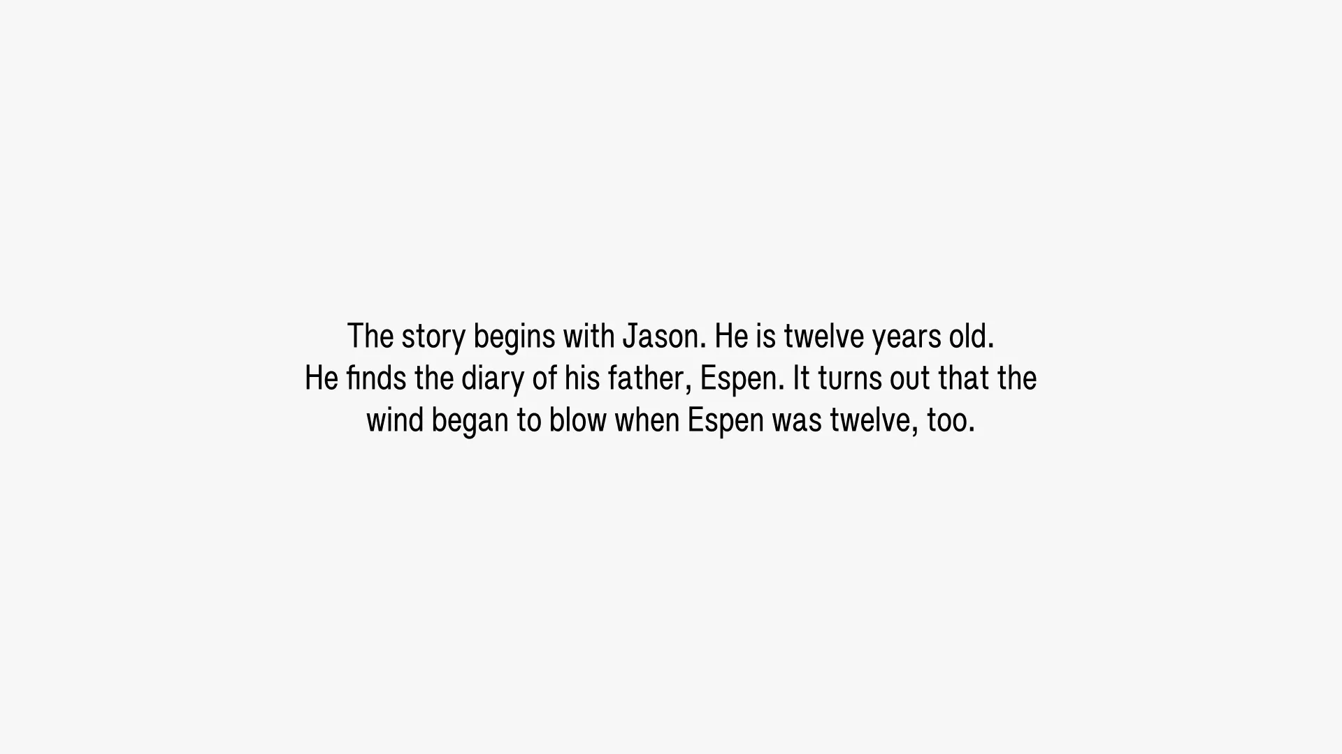 The story begins with Jason. He is twelve years old. He finds the diary of his father, Espen. It turns out that the wind began to blow when Espen was twelve, too.