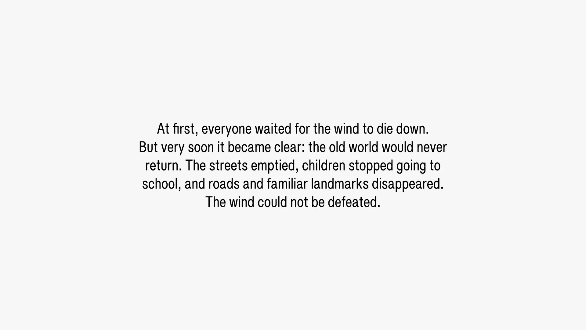 At first, everyone waited for the wind to die down. But very soon it became clear: the old world would never return. The streets emptied, children stopped going to school, and roads and familiar landmarks disappeared. The wind could not be defeated.