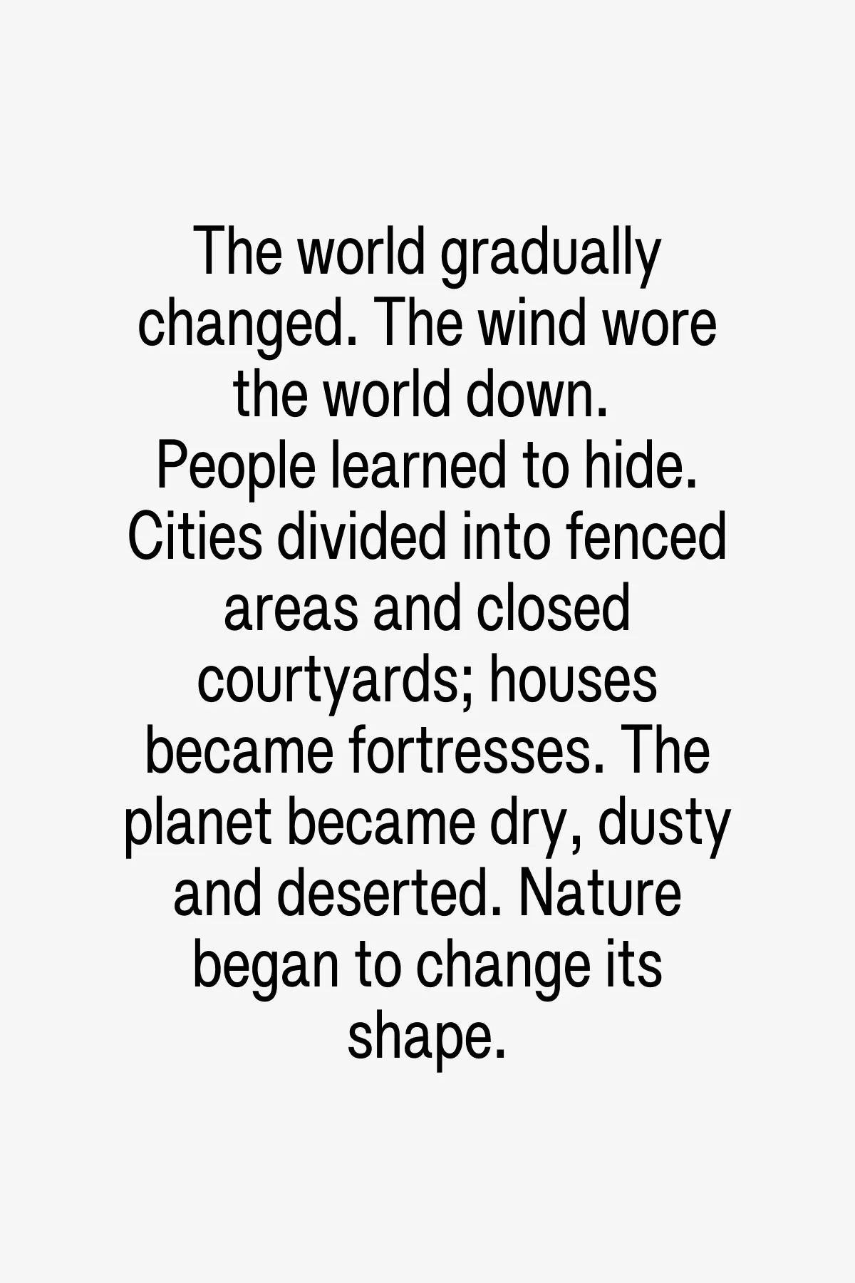 And many years later, children born after the wind began started coming out into the streets. For them, the wind was not a reason to seek shelter, but a reason to take one another by the hand and hold on so tightly that no one would be blown away.