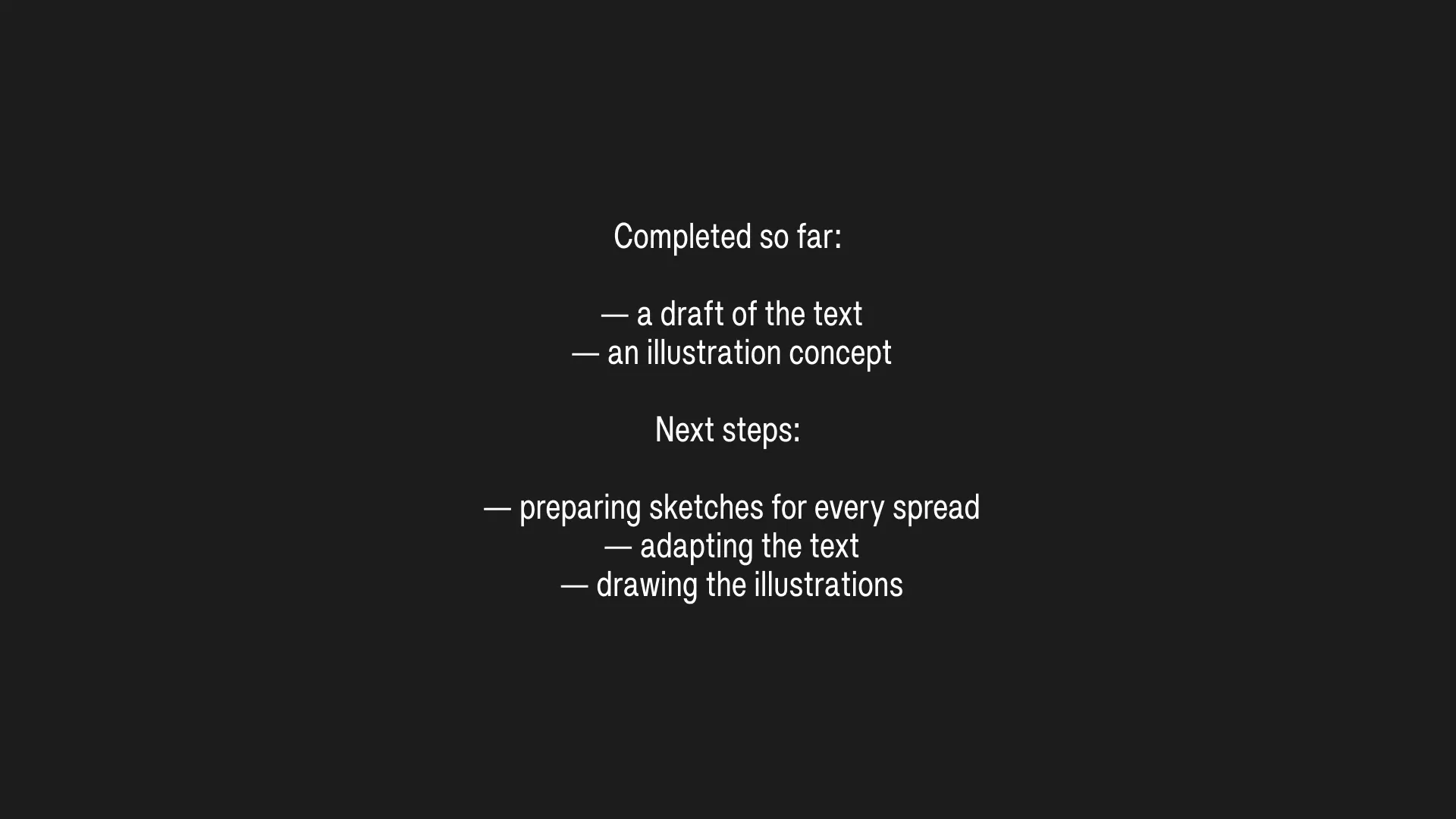 Completed so far: — a draft of the text / — an illustration concept. Next steps: — preparing sketches for every spread / — adapting the text / — drawing the illustrations
