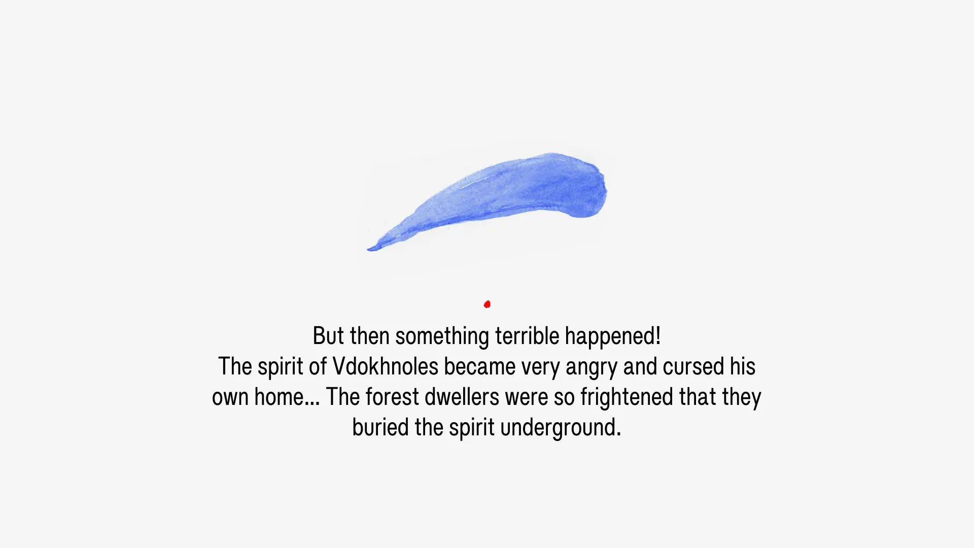 But then something terrible happened! The spirit of Vdokhnoles became very angry and cursed his own home… The forest dwellers were so frightened that they buried the spirit underground.