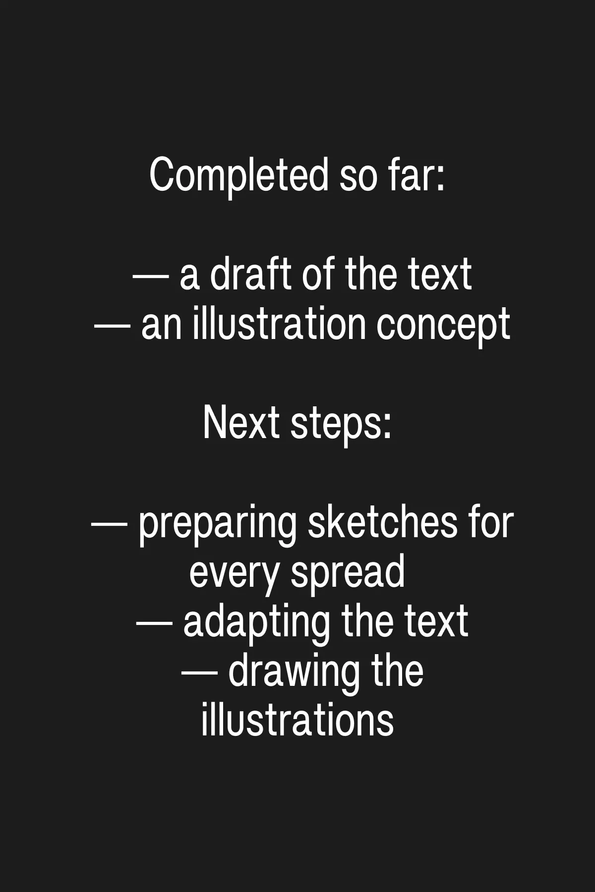 Completed so far: — a draft of the text / — an illustration concept. Next steps: — preparing sketches for every spread / — adapting the text / — drawing the illustrations