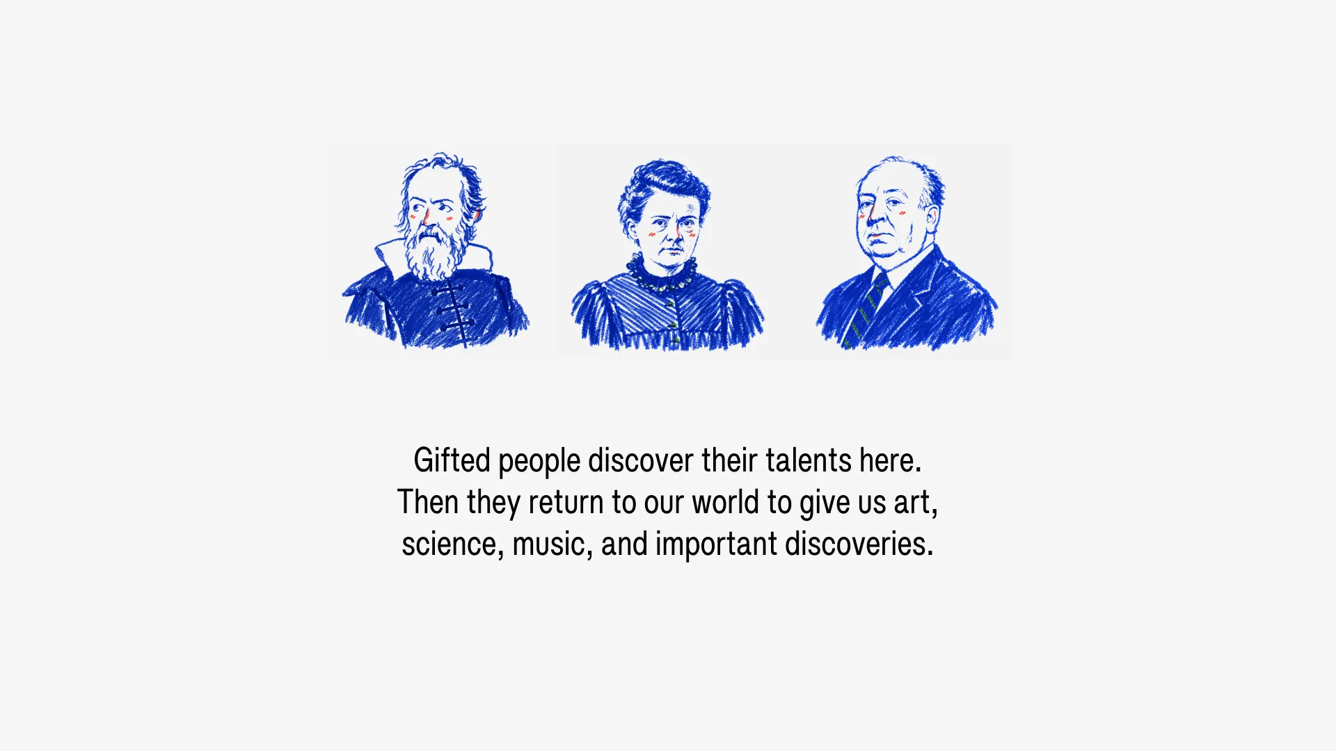 Gifted people discover their talents here. Then they return to our world to give us art, science, music, and important discoveries.