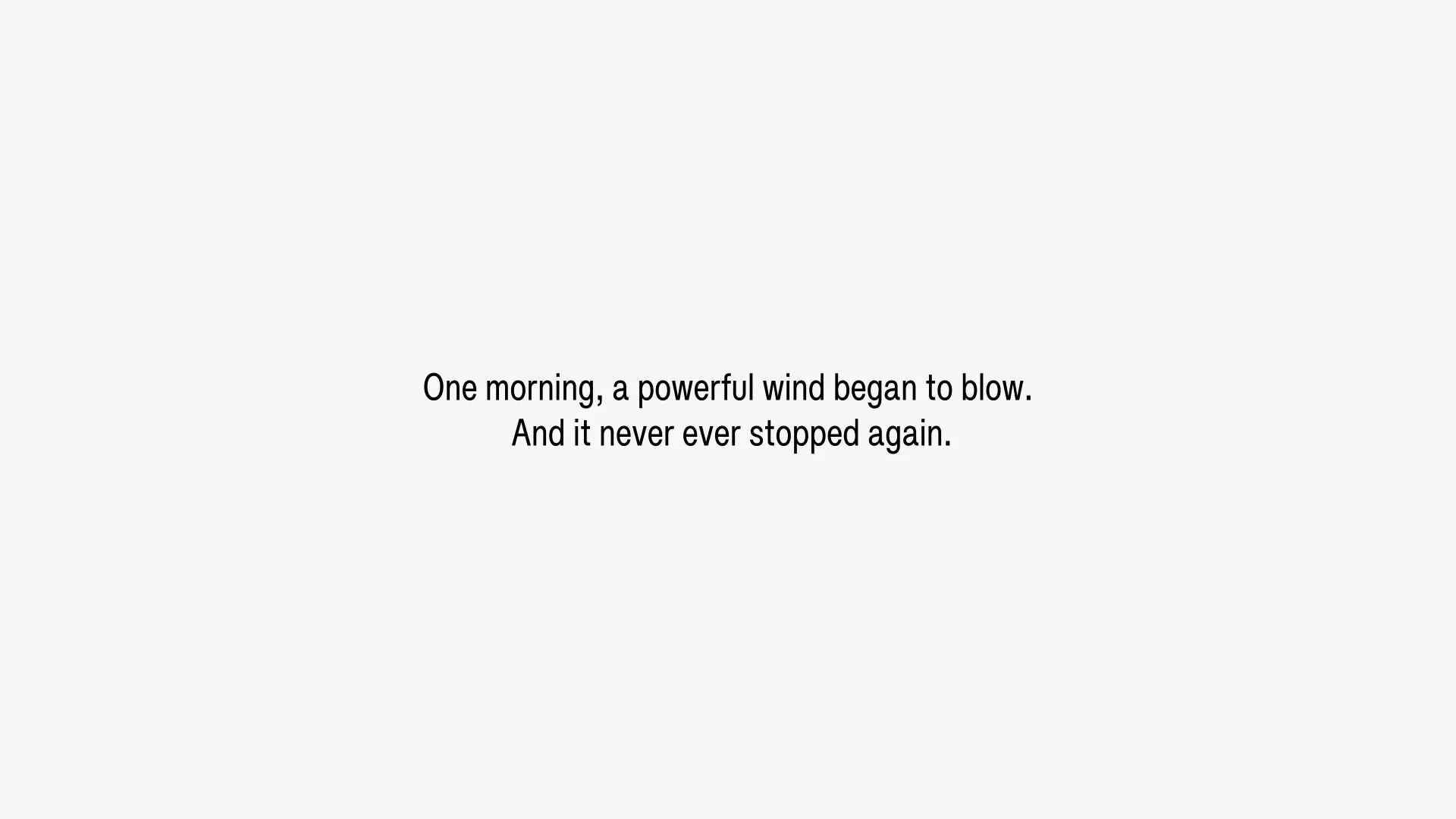 One morning, a powerful wind began to blow. And it never ever stopped again.